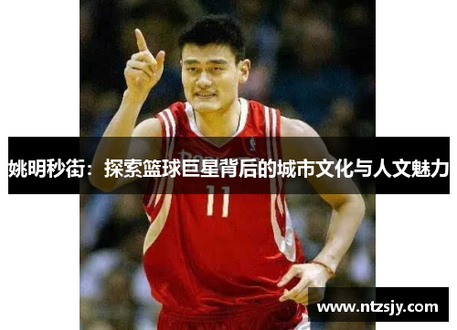 姚明秒街：探索篮球巨星背后的城市文化与人文魅力